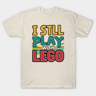 I Still Play with Lego T-Shirt